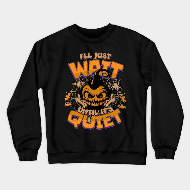 I'll Just Wait Until It'sQuiet , Funny Halloween Party,Happy Halloween Day,Funny Spooky Vibes, Funny Pampkin Gift Crewneck Sweatshirt by Customo